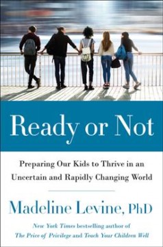 Ready or not : preparing our kids to thrive in an uncertain and rapidly changing world  Cover Image