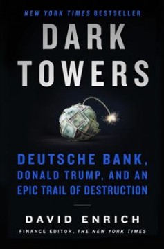 Dark towers : Deutsche Bank, Donald Trump, and an epic trail of destruction  Cover Image
