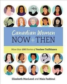 Canadian women now + then : more than 100 stories of fearless trailblazers  Cover Image
