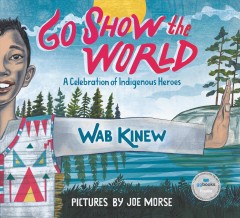 Go show the world : a celebration of Indigenous heroes  Cover Image