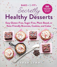 Secretly healthy desserts : easy gluten-free, sugar-free, plant-based, or keto-friendly brownies, cookies, and cakes  Cover Image