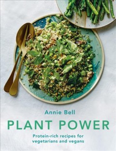 Plant power : protein-rich recipes for vegetarians and vegans  Cover Image