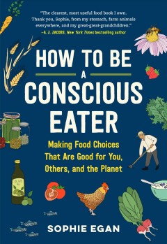 How to be a conscious eater : making food choices that are good for you, others, and the planet  Cover Image