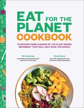 Eat for the planet cookbook : 75 recipes from leaders of the plant-based movement that will help save the world  Cover Image