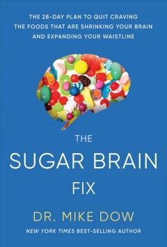 The sugar brain fix : the 28-day plan to quit craving the foods that are shrinking your brain and expanding your waistline  Cover Image