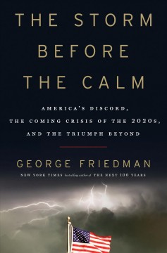 The storm before the calm : America's discord, the coming crisis of the 2020s, and the triumph beyond  Cover Image