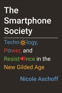 The smartphone society : technology, power, and resistance in the new gilded age  Cover Image