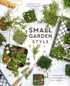 Small garden style : a design guide for outdoor rooms and containers  Cover Image