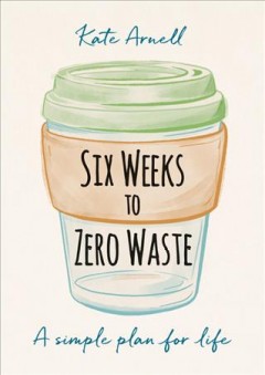 Six weeks to zero waste : a simple plan for life  Cover Image
