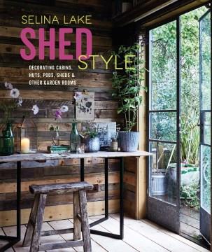 Shed style : decorating cabins, huts, pods, sheds & other garden rooms  Cover Image