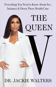 The Queen V : everything you need to know about sex, intimacy, and down there health care  Cover Image