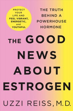 The good news about estrogen : the truth behind a powerhouse hormone  Cover Image