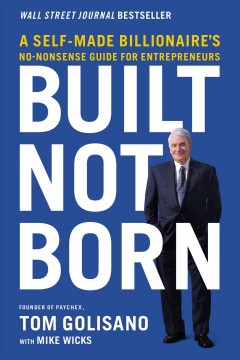 Built, not born : a self made billionaire's no-nonsense guide for entrepreneurs  Cover Image
