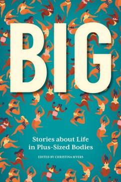 Big : stories about life in plus-sized bodies  Cover Image