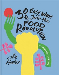 30 easy ways to join the food revolution : a sustainable cookbook  Cover Image