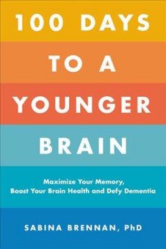 100 days to a younger brain : maximize your memory, boost your brain health, and defy dementia  Cover Image