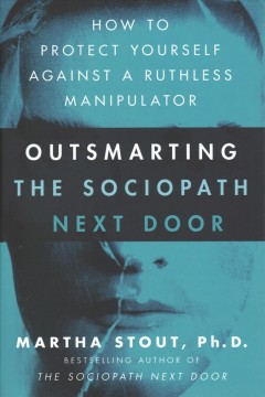 Outsmarting the sociopath next door : how to protect yourself against a ruthless manipulator  Cover Image