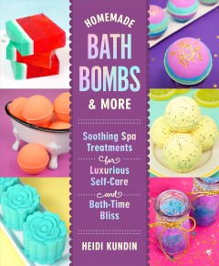 Homemade bath bombs & more : soothing spa treatments for luxurious self-care and bath-time bliss  Cover Image