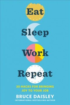 Eat, sleep, work, repeat : 30 hacks for bringing joy to your job  Cover Image