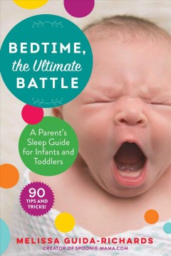 Bedtime, the ultimate battle : a parent's sleep guide for infants and toddlers  Cover Image