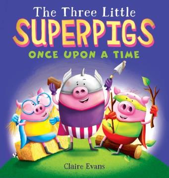 The three little superpigs : once upon a time  Cover Image