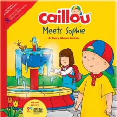 Caillou meets Sophie : a story about autism  Cover Image
