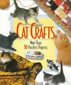 Cat crafts : more than 50 purrfect projects  Cover Image