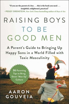 Raising boys to be good men : a parent's guide to bringing up happy sons in a world filled with toxic masculinity  Cover Image