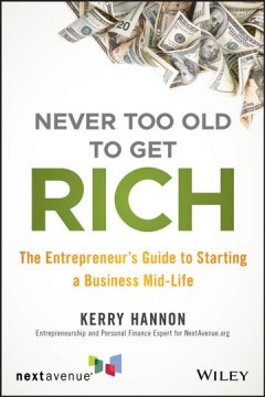 Never too old to get rich : the entrepreneur's guide to starting a business mid-life. Cover Image