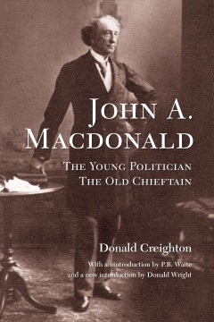 John A. Macdonald : the young politician, the old chieftain  Cover Image