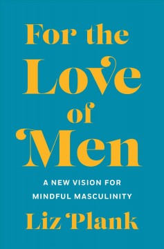 For the love of men : a new vision for mindful masculinity  Cover Image