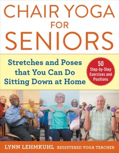 Chair yoga for seniors : stretches and poses that you can do sitting down at home  Cover Image