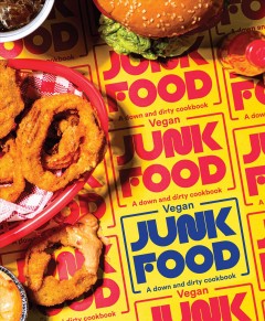 Vegan junk food : a down and dirty cookbook  Cover Image