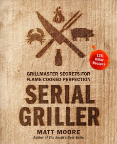 Serial griller : grillmaster secrets for flame-cooked perfection  Cover Image