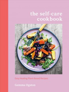 The self-care cookbook : easy healing plant-based recipes  Cover Image
