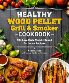 Healthy wood pellet grill & smoker cookbook : 100 low-carb wood-infused barbecue recipes  Cover Image