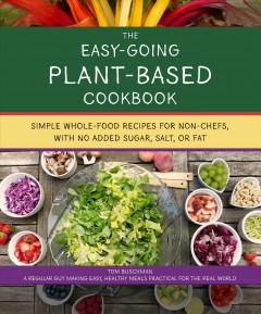 The easy-going plant-based cookbook : simple whole-food recipes for non-chefs, with no added sugar, salt, or fat  Cover Image