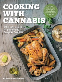 Cooking with cannabis : delicious recipes for edibles and everyday favorites : includes step-by-step instructions for infusing butter, oil, cream, syrup, honey, and more  Cover Image
