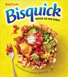 Betty Crocker bisquick quick to the table : easy recipes for food you want to eat. Cover Image