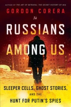 Russians among us : sleeper cells, ghost stories, and the hunt for Putin's spies  Cover Image