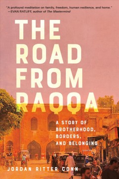 The road from Raqqa : a story of brotherhood, borders, and belonging  Cover Image