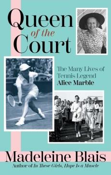Queen of the court : the many lives of tennis legend Alice Marble  Cover Image