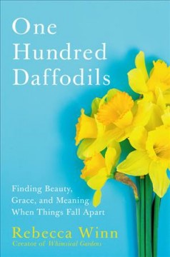 One hundred daffodils : finding beauty, grace, and meaning when things fall apart  Cover Image