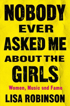 Nobody ever asked me about the girls : women, music, and fame  Cover Image