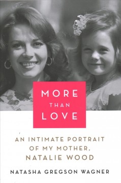 More than love : an intimate portrait of my mother, Natalie Wood  Cover Image