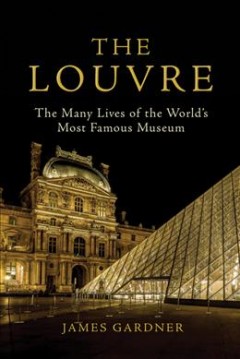 The Louvre : the many lives of the world's most famous museum  Cover Image