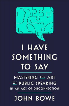 I have something to say : mastering the art of public speaking in an age of disconnection  Cover Image