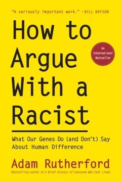 How to argue with a racist : what our genes do (and don't) say about human difference  Cover Image