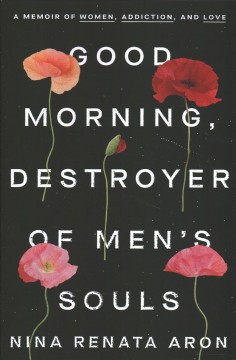 Good morning, destroyer of men's souls : a memoir of women, addiction, and love  Cover Image