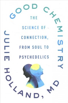Good chemistry : the science of connection, from soul to psychedelics  Cover Image